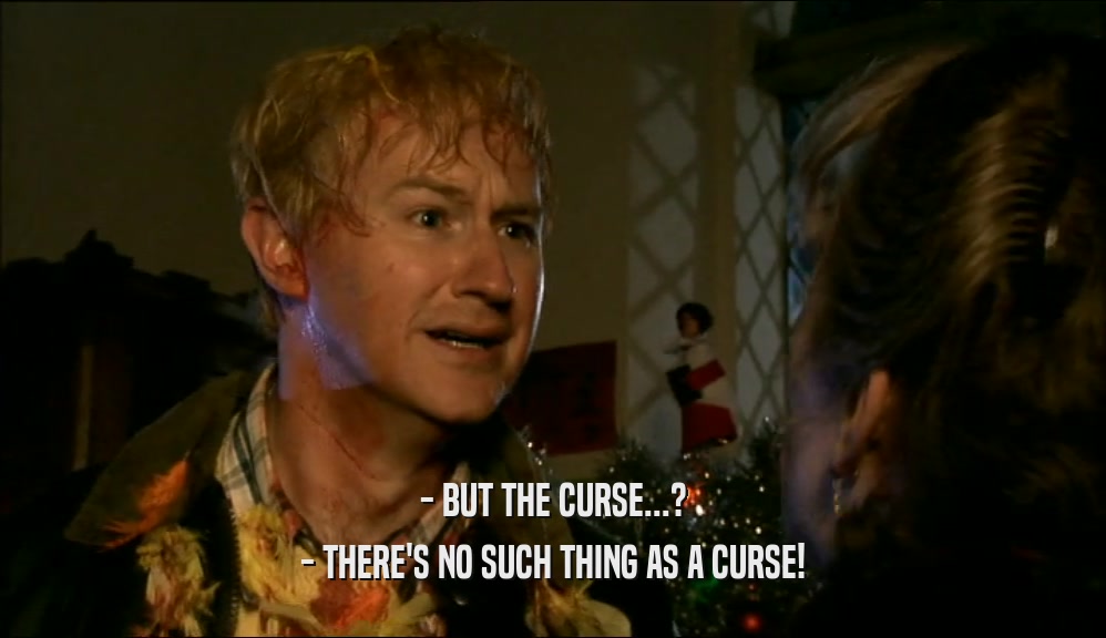 - BUT THE CURSE...? - THERE'S NO SUCH THING AS A CURSE! 