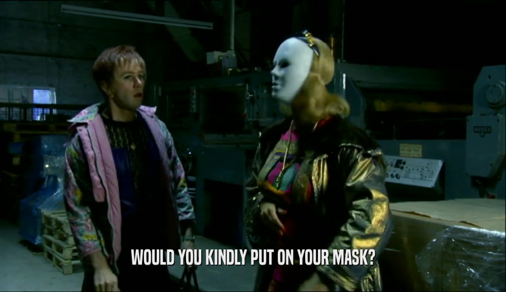 WOULD YOU KINDLY PUT ON YOUR MASK?  
