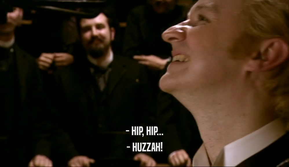 - HIP, HIP... - HUZZAH! 