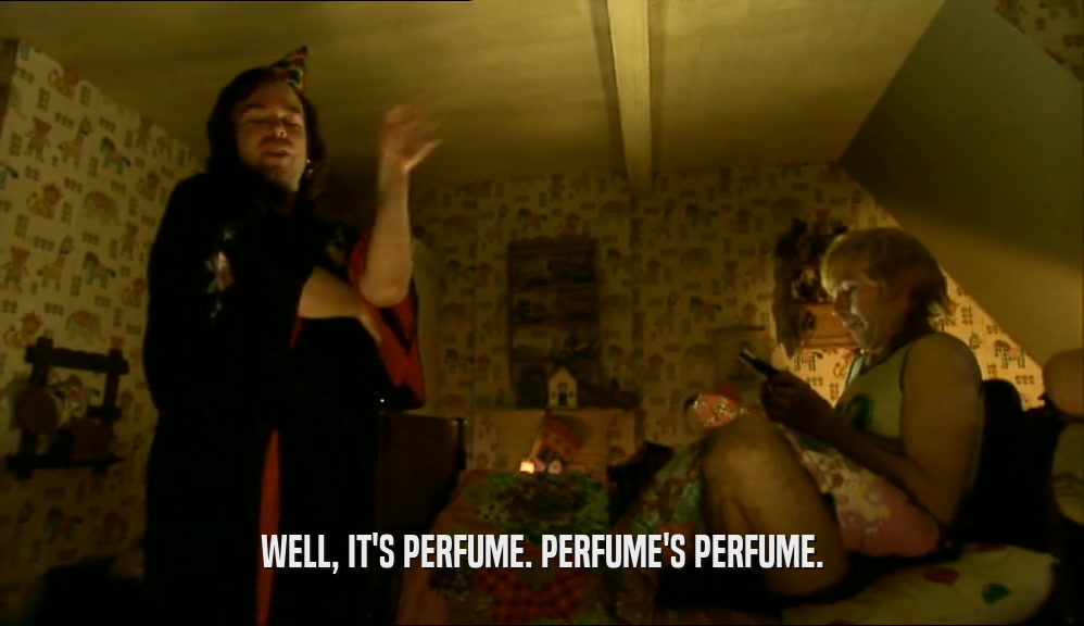 WELL, IT'S PERFUME. PERFUME'S PERFUME.  