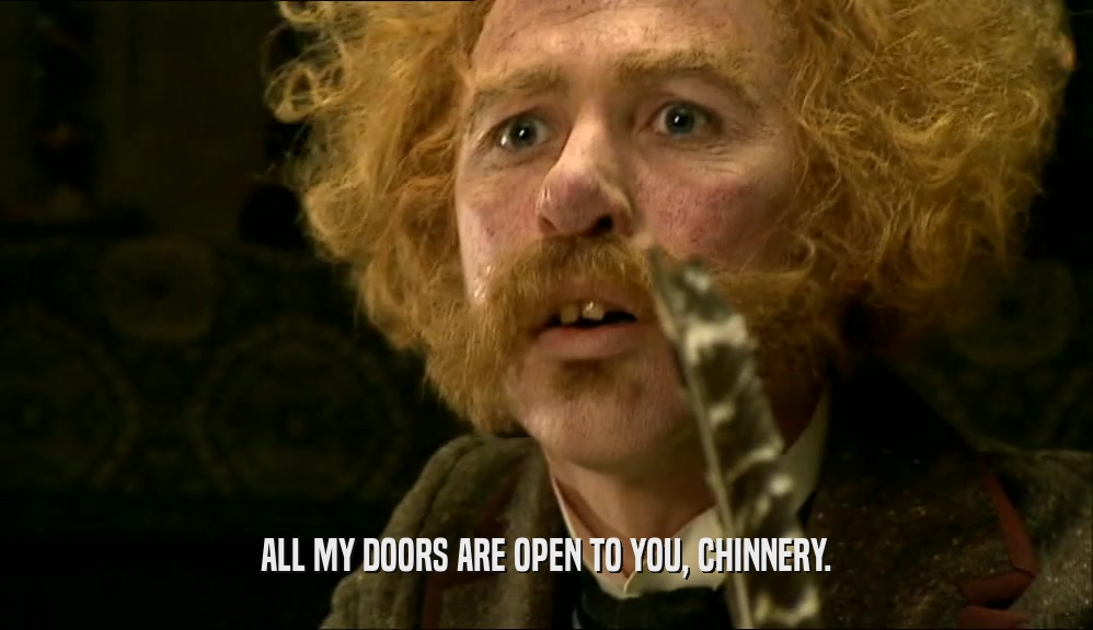 ALL MY DOORS ARE OPEN TO YOU, CHINNERY.  