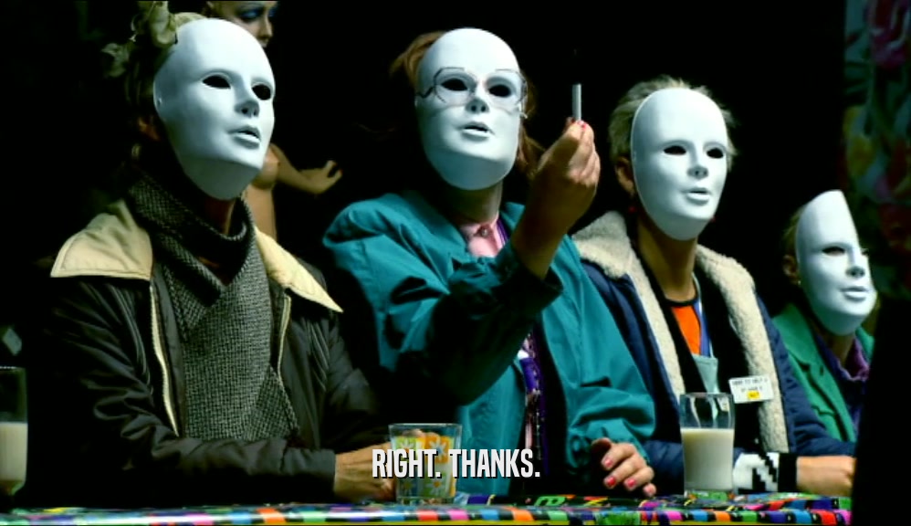 RIGHT. THANKS.  