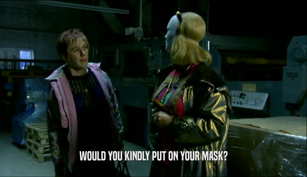 WOULD YOU KINDLY PUT ON YOUR MASK?  