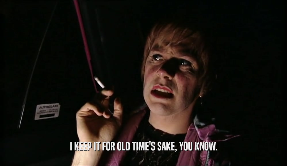 I KEEP IT FOR OLD TIME'S SAKE, YOU KNOW.  
