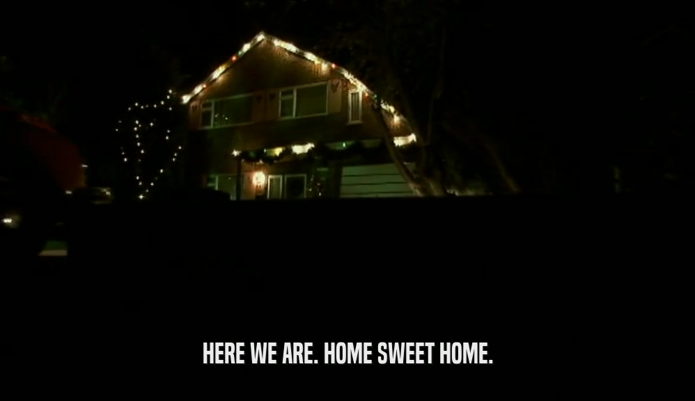 HERE WE ARE. HOME SWEET HOME.  