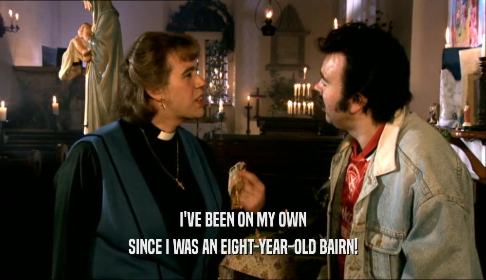 I'VE BEEN ON MY OWN SINCE I WAS AN EIGHT-YEAR-OLD BAIRN! 