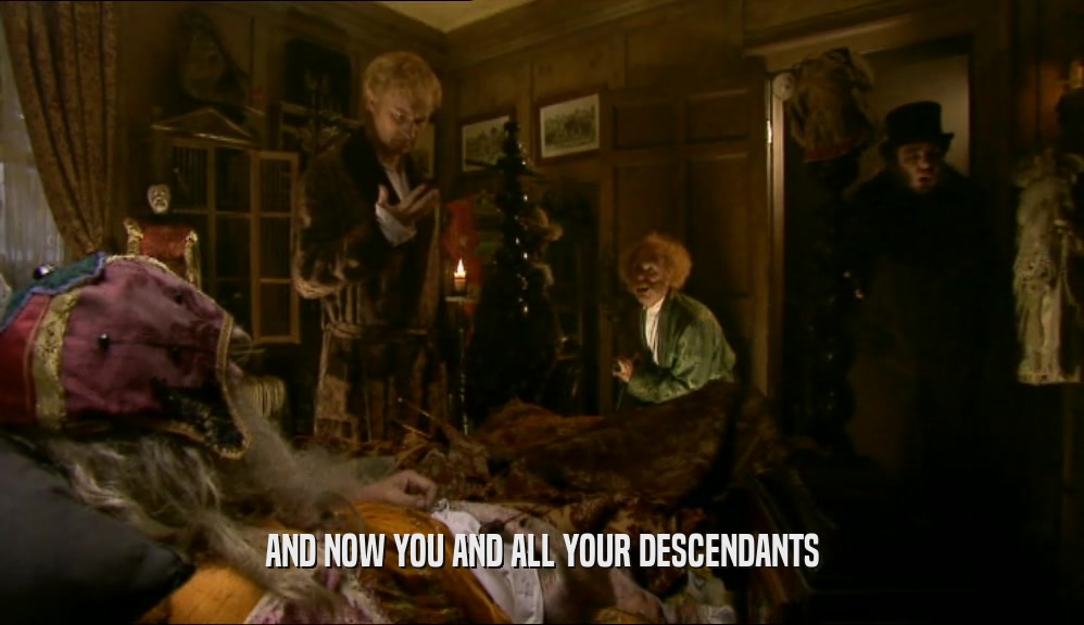 AND NOW YOU AND ALL YOUR DESCENDANTS  