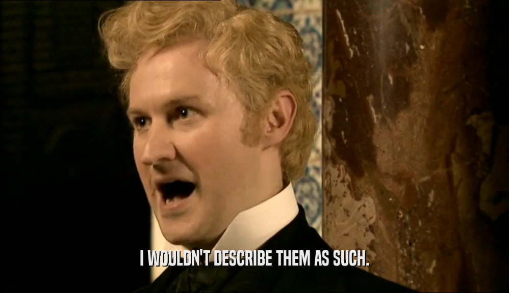 I WOULDN'T DESCRIBE THEM AS SUCH.  