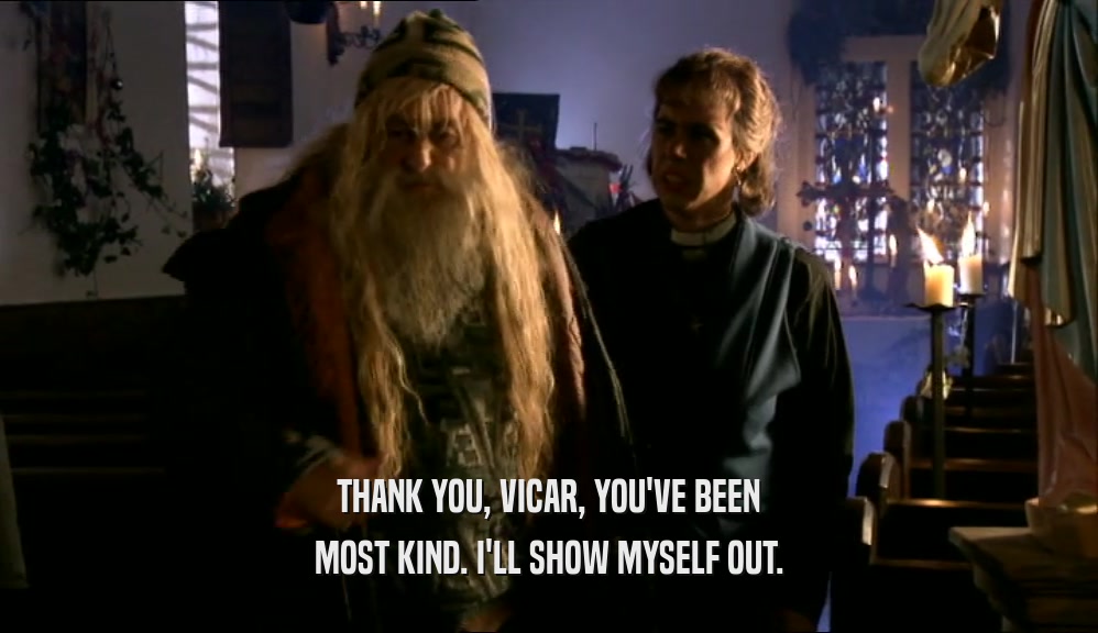 THANK YOU, VICAR, YOU'VE BEEN MOST KIND. I'LL SHOW MYSELF OUT. 