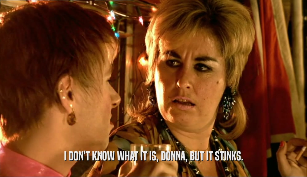 I DON'T KNOW WHAT IT IS, DONNA, BUT IT STINKS.  