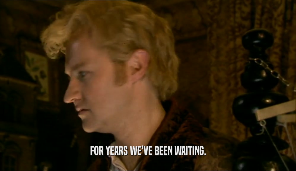 FOR YEARS WE'VE BEEN WAITING.  