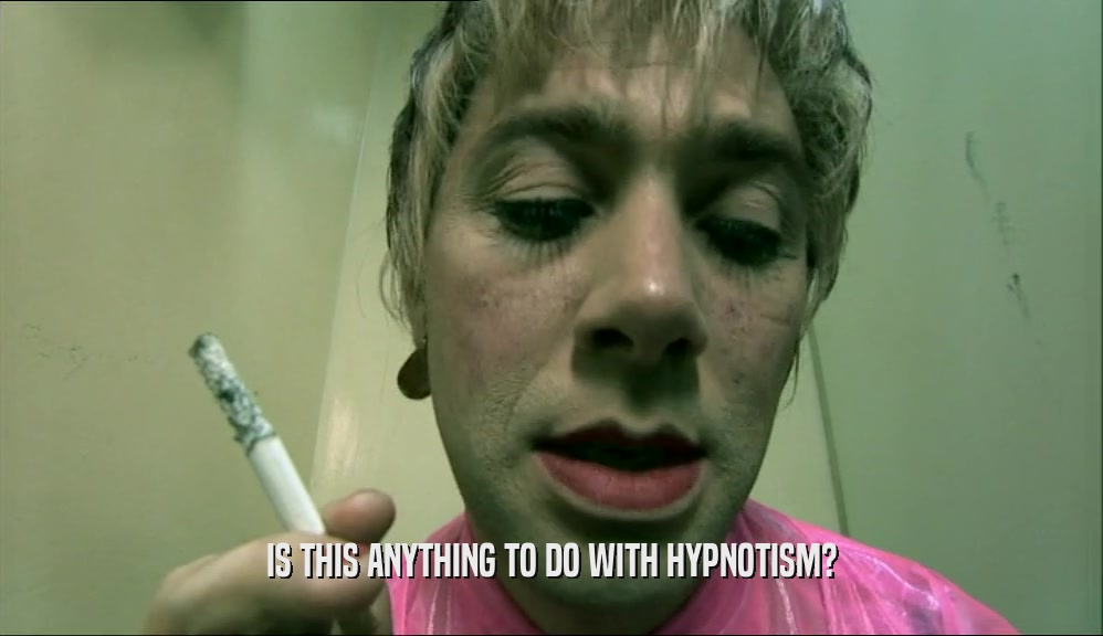 IS THIS ANYTHING TO DO WITH HYPNOTISM?  