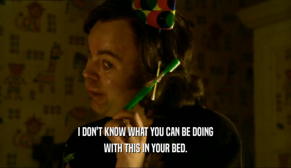I DON'T KNOW WHAT YOU CAN BE DOING WITH THIS IN YOUR BED. 