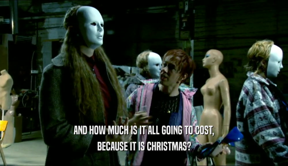 AND HOW MUCH IS IT ALL GOING TO COST, BECAUSE IT IS CHRISTMAS? 
