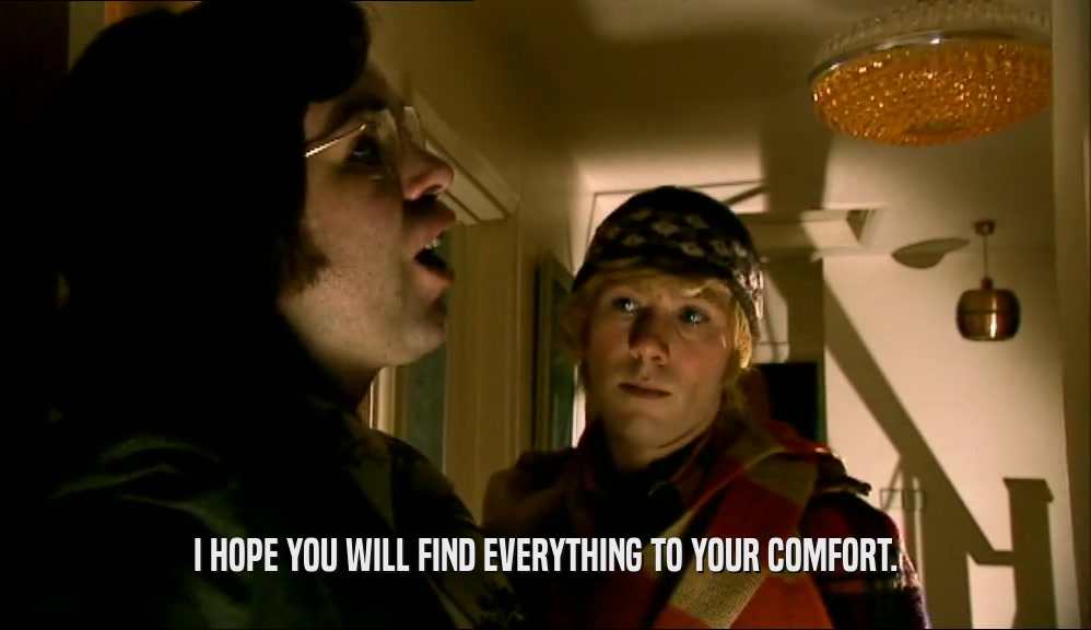 I HOPE YOU WILL FIND EVERYTHING TO YOUR COMFORT.  