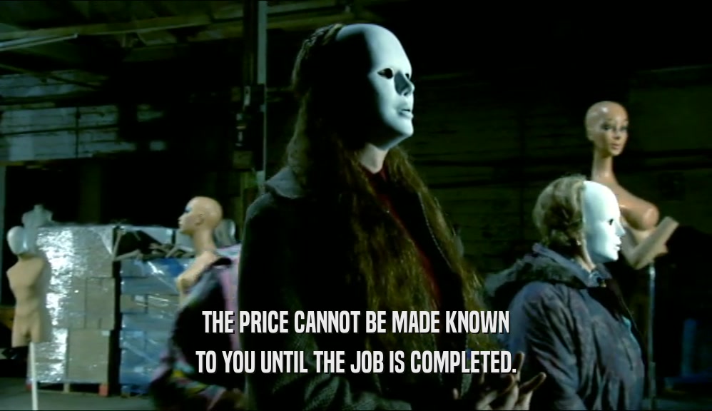 THE PRICE CANNOT BE MADE KNOWN TO YOU UNTIL THE JOB IS COMPLETED. 