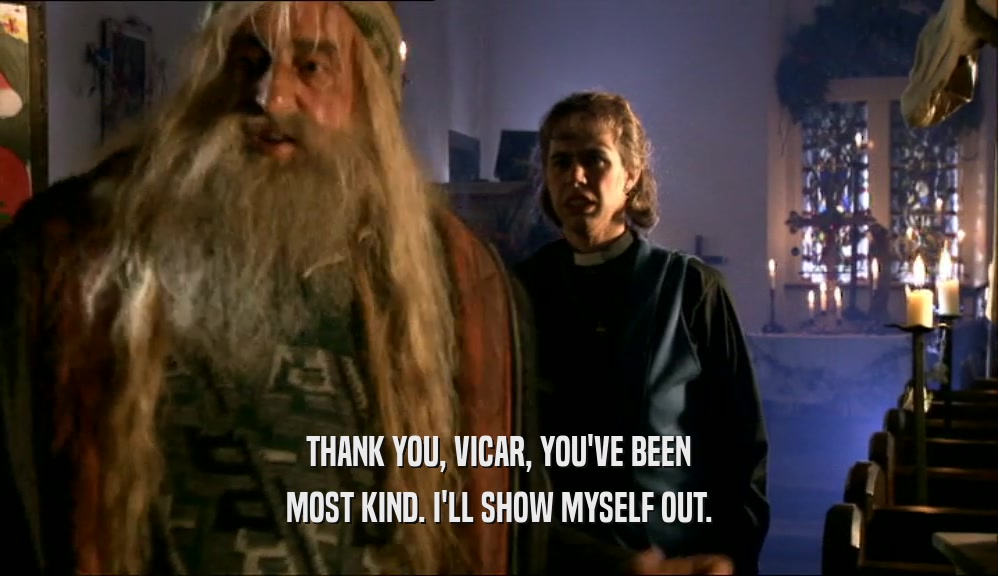 THANK YOU, VICAR, YOU'VE BEEN MOST KIND. I'LL SHOW MYSELF OUT. 