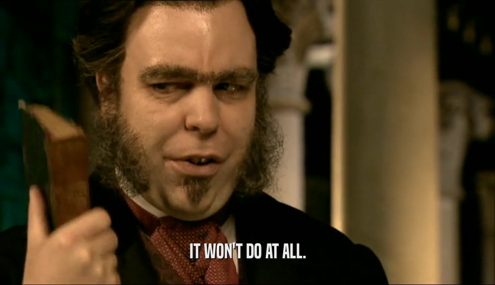 IT WON'T DO AT ALL.  