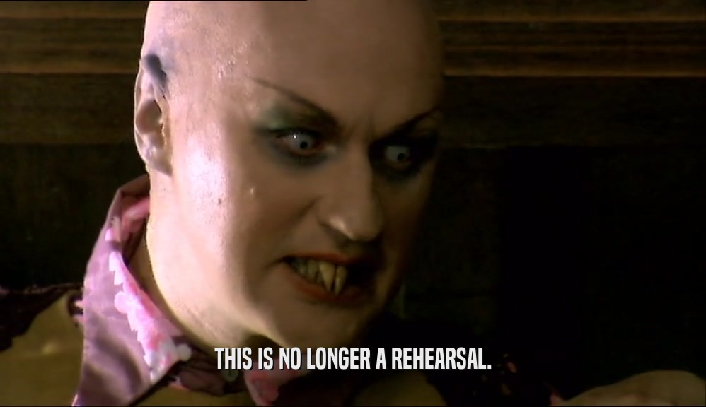THIS IS NO LONGER A REHEARSAL.  
