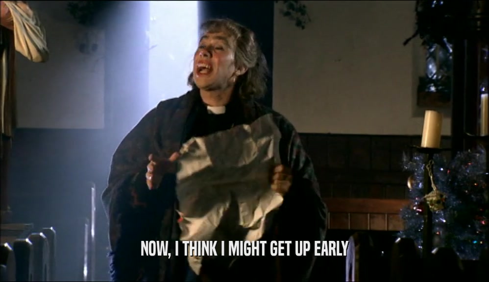 NOW, I THINK I MIGHT GET UP EARLY  
