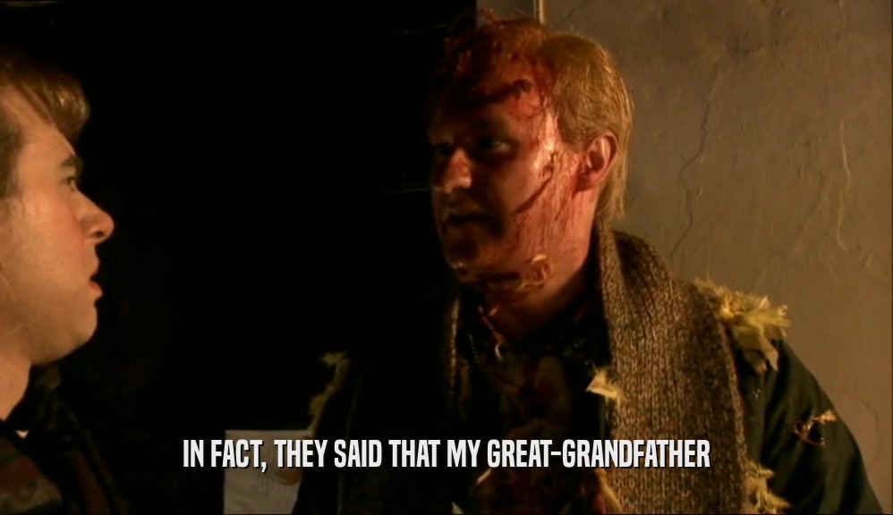 IN FACT, THEY SAID THAT MY GREAT-GRANDFATHER  