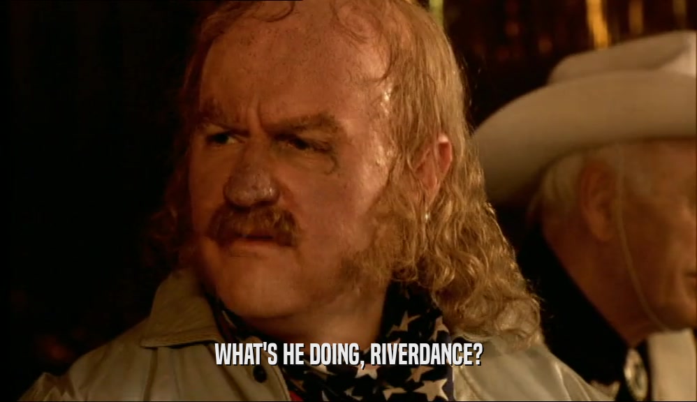 WHAT'S HE DOING, RIVERDANCE?  