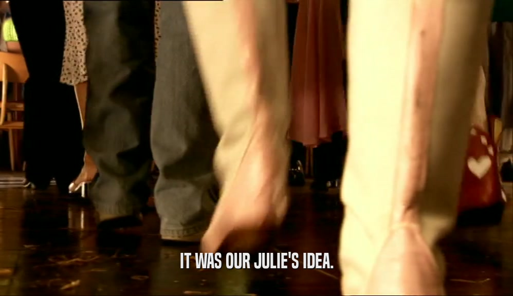 IT WAS OUR JULIE'S IDEA.  