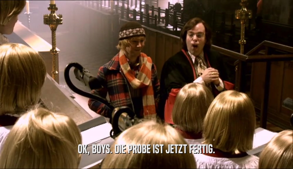 OK, BOYS. DIE PROBE IST JETZT FERTIG.  