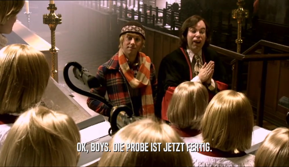 OK, BOYS. DIE PROBE IST JETZT FERTIG.  