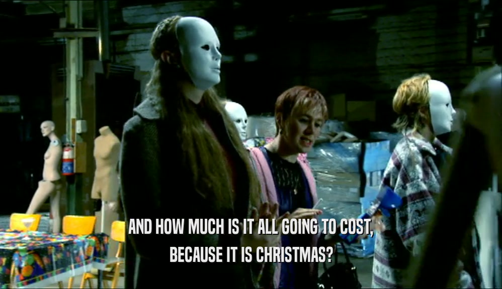 AND HOW MUCH IS IT ALL GOING TO COST, BECAUSE IT IS CHRISTMAS? 
