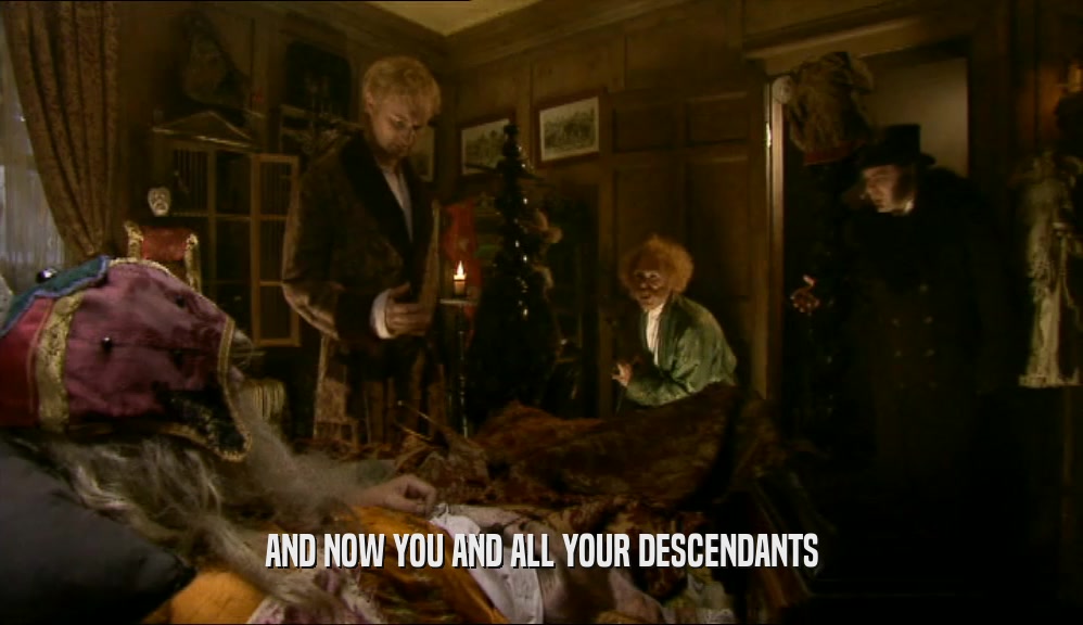 AND NOW YOU AND ALL YOUR DESCENDANTS  