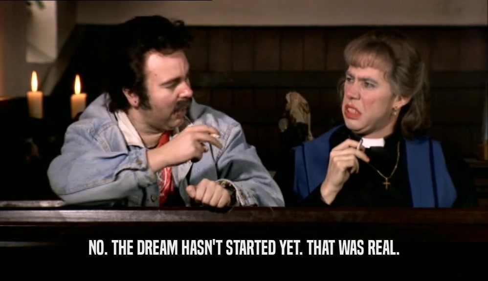 NO. THE DREAM HASN'T STARTED YET. THAT WAS REAL.  