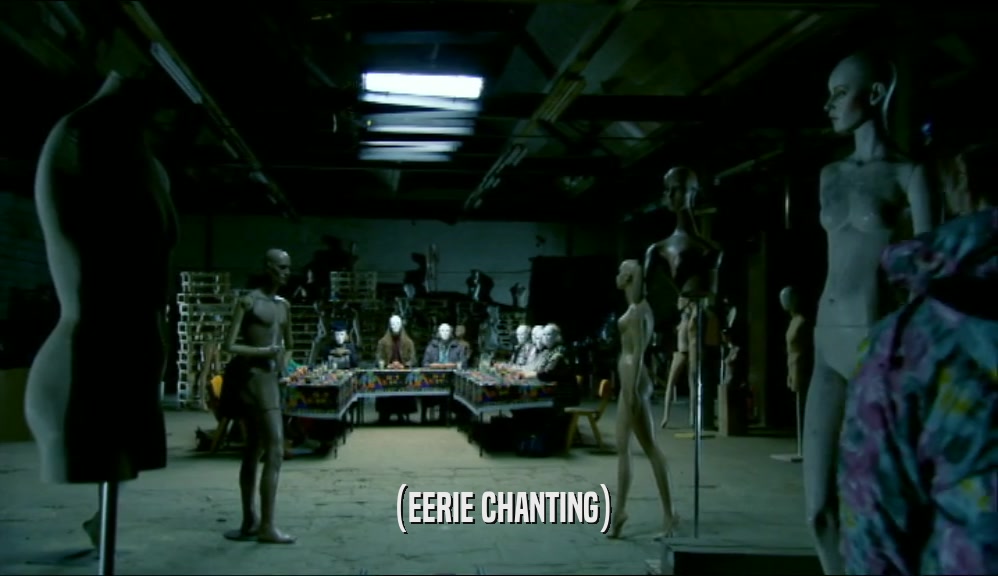 (EERIE CHANTING)  