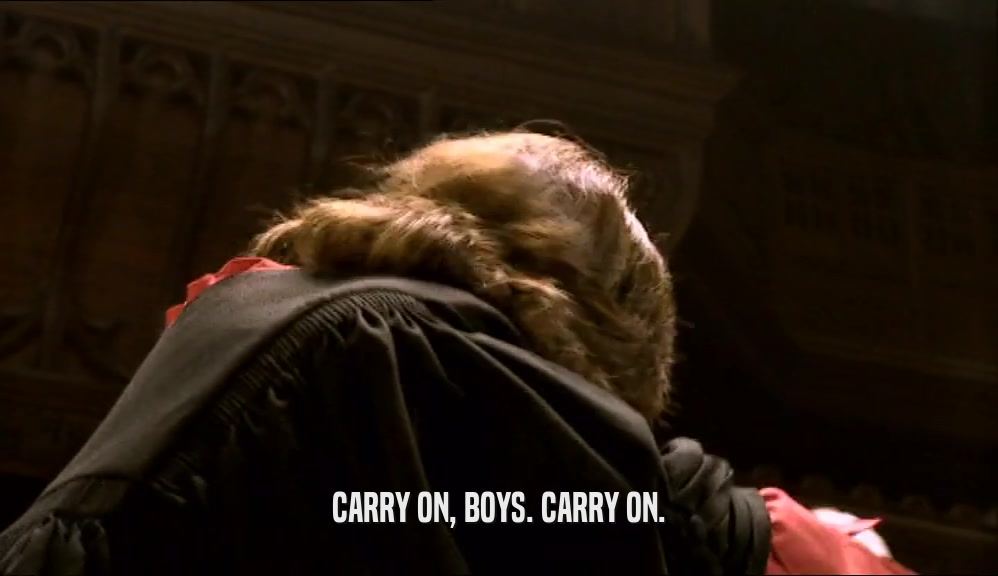 CARRY ON, BOYS. CARRY ON.  