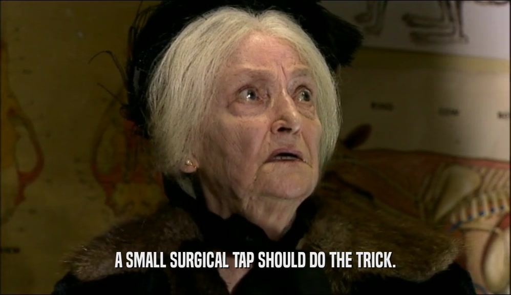 A SMALL SURGICAL TAP SHOULD DO THE TRICK.  