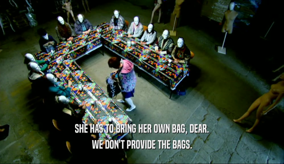 SHE HAS TO BRING HER OWN BAG, DEAR. WE DON'T PROVIDE THE BAGS. 