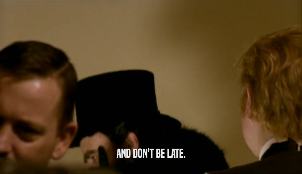 AND DON'T BE LATE.  