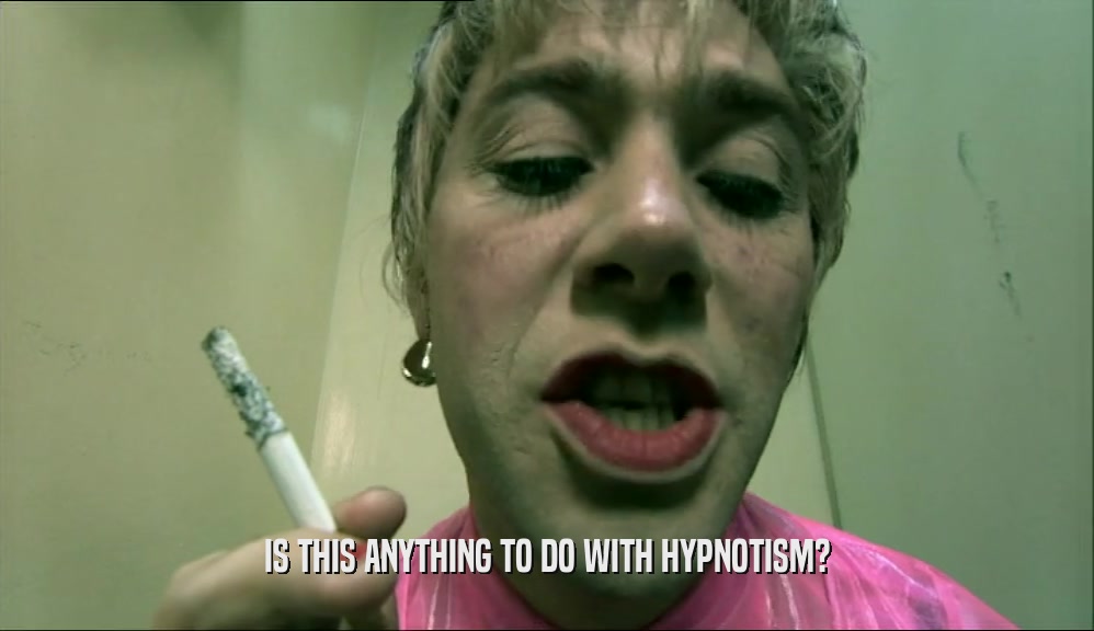 IS THIS ANYTHING TO DO WITH HYPNOTISM?  