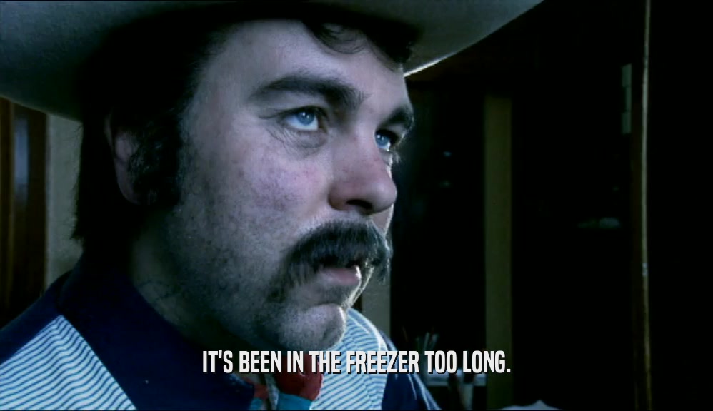IT'S BEEN IN THE FREEZER TOO LONG.  