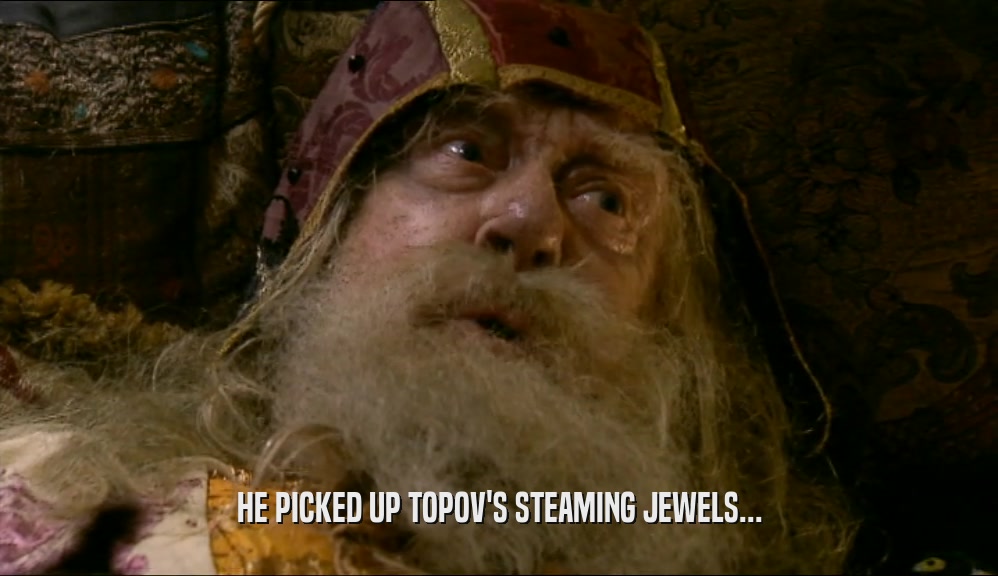 HE PICKED UP TOPOV'S STEAMING JEWELS...  