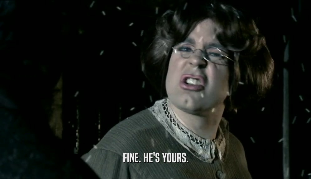 FINE. HE'S YOURS.  