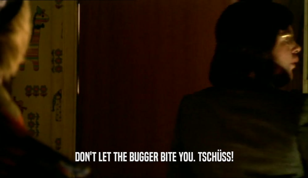 DON'T LET THE BUGGER BITE YOU. TSCH