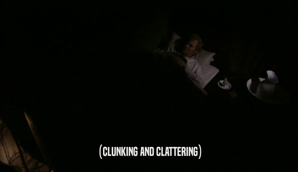 (CLUNKING AND CLATTERING)  
