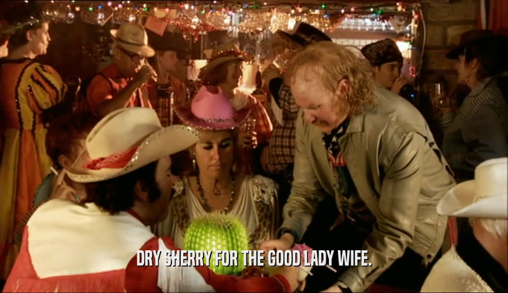 DRY SHERRY FOR THE GOOD LADY WIFE.  