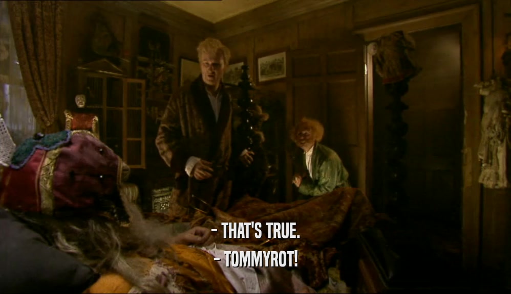 - THAT'S TRUE. - TOMMYROT! 