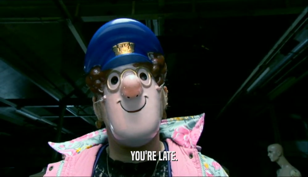 YOU'RE LATE.  