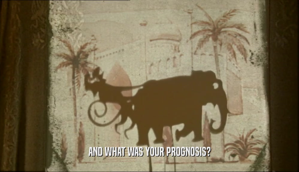 AND WHAT WAS YOUR PROGNOSIS?  
