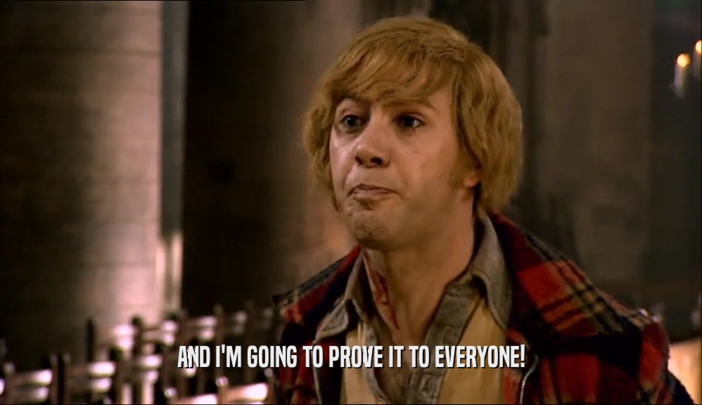 AND I'M GOING TO PROVE IT TO EVERYONE!  