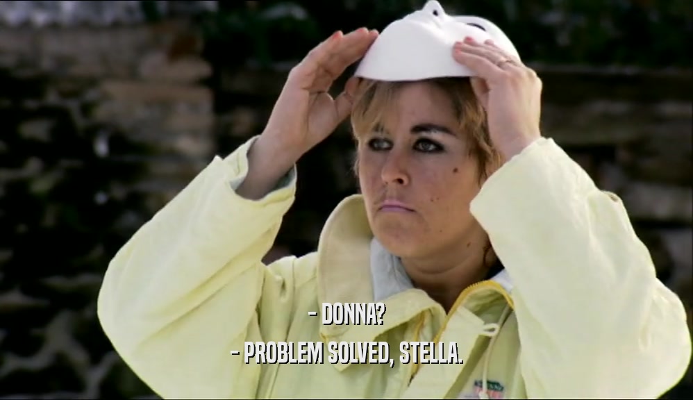 - DONNA? - PROBLEM SOLVED, STELLA. 