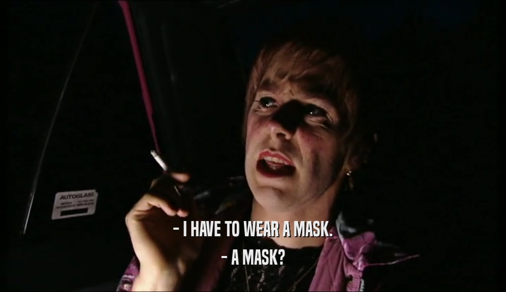 - I HAVE TO WEAR A MASK. - A MASK? 